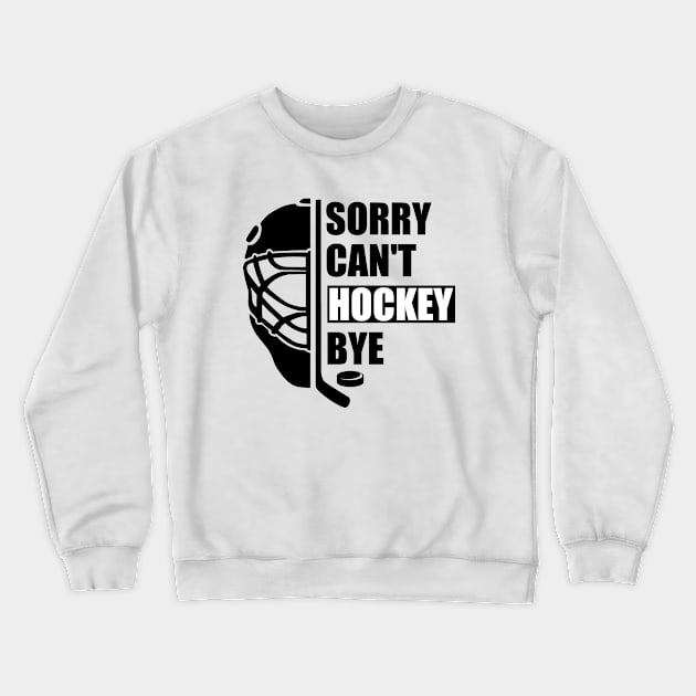 Sorry Can't Hockey Bye -  Funny Gift for Hockey players Crewneck Sweatshirt by MetalHoneyDesigns